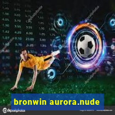 bronwin aurora.nude